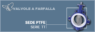 VALVOLE E FARFALLA SEDE PTFE (serie TT)
